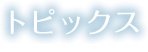 トピックス TOPICS